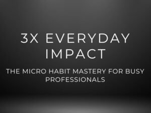 3X Everyday Impact The Micro Habit Mastery for Busy Professionals online course